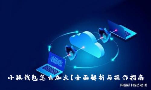 小狐钱包怎么加火？全面解析与操作指南
