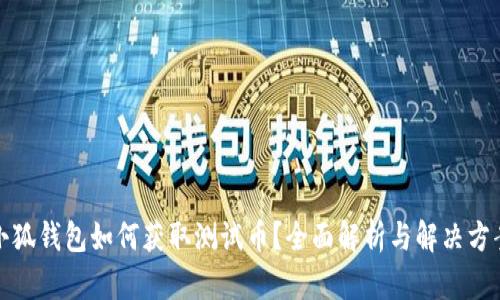 小狐钱包如何获取测试币?全面解析与解决方案