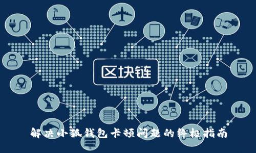 解决小狐钱包卡顿问题的终极指南