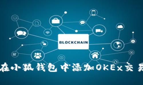 : 如何在小狐钱包中添加OKEx交易所账户