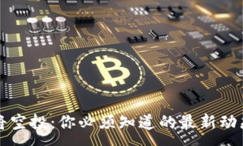 :
小狐钱包即将空投：你必须知道的最新动态与参与指南