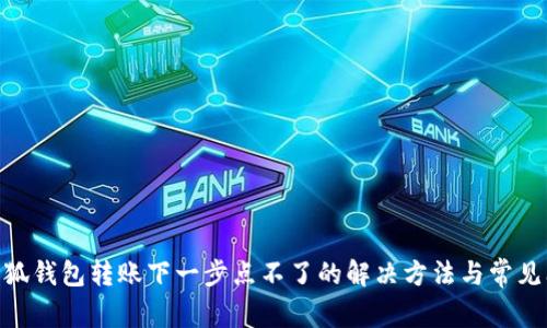 ibaoti小狐钱包转账下一步点不了的解决方法与常见问题解析