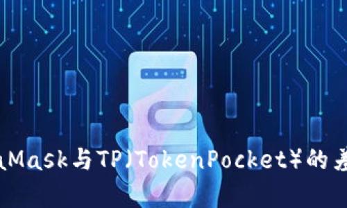 深入理解MetaMask与TP(TokenPocket)的差异与应用场景