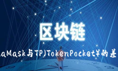 深入理解MetaMask与TP(TokenPocket)的差异与应用场景