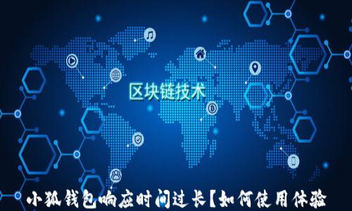 
小狐钱包响应时间过长？如何使用体验