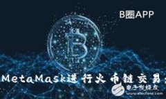 如何使用MetaMask进行火币链交易：全面