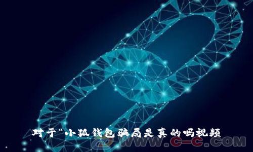 对于“小狐钱包骗局是真的吗视频
