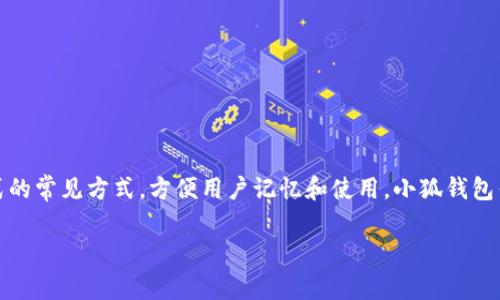 小狐钱包的简称通常是“XHW”，其中“X”代表“小”，“H”代表“狐”，“W”代表“钱包”。这是一个将品牌名称缩写为简短形式的常见方式，方便用户记忆和使用。小狐钱包作为一个数字钱包（可能是虚拟货币或其他数字资产的存储工具），在市场推出时，简单而响亮的名称便于传播和推广。

如果您需要更多关于小狐钱包的信息，或者有其他问题，请告诉我！