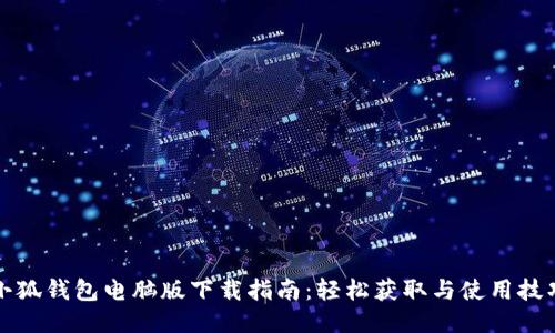 小狐钱包电脑版下载指南:轻松获取与使用技巧