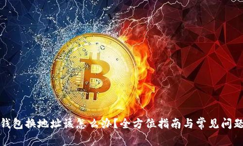 小狐钱包换地址该怎么办?全方位指南与常见问题解答