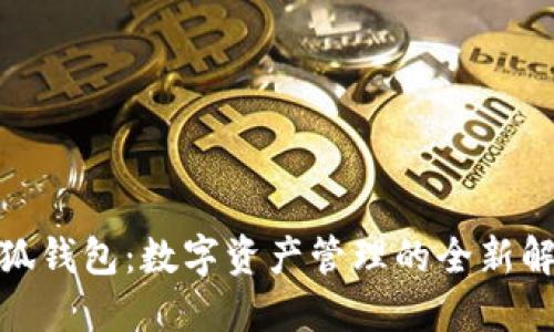 : 火小狐钱包:数字资产管理的全新解决方案