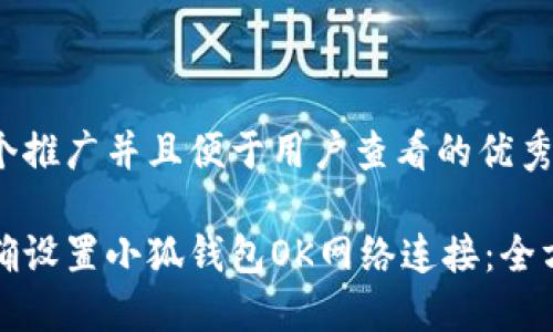思考一个推广并且便于用户查看的优秀
如何正确设置小狐钱包OK网络连接:全方位指南