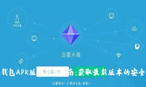 小狐钱包APK版本下载指南：获取最新版本的安全渠道