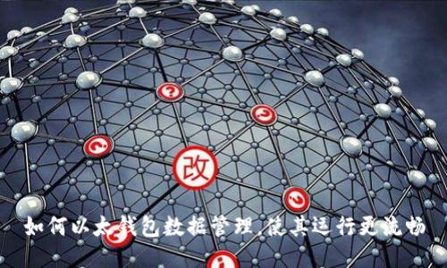 如何以太钱包数据管理,使其运行更流畅