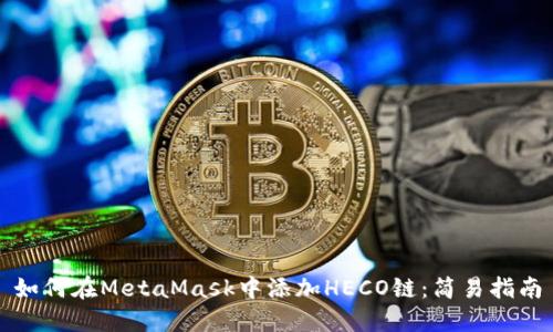 如何在MetaMask中添加HECO链：简易指南