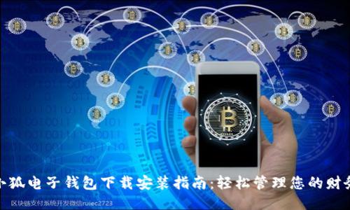 小狐电子钱包下载安装指南：轻松管理您的财务