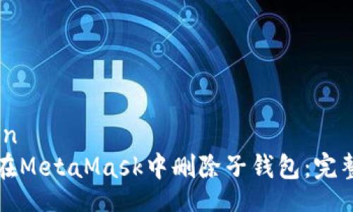 hidden
如何在MetaMask中删除子钱包:完整指南