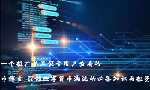 思考一个推广并且便于用户查看的
虚拟币博主:引领数字货币潮流的必备知识与投资策略