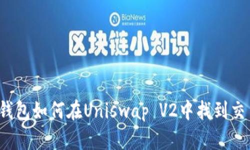 小狐钱包如何在Uniswap V2中找到交易对?