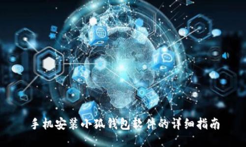 手机安装小狐钱包软件的详细指南