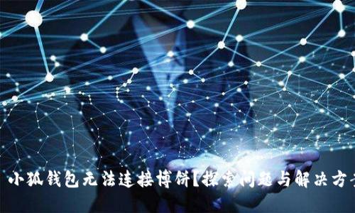 : 小狐钱包无法连接博饼？探索问题与解决方案