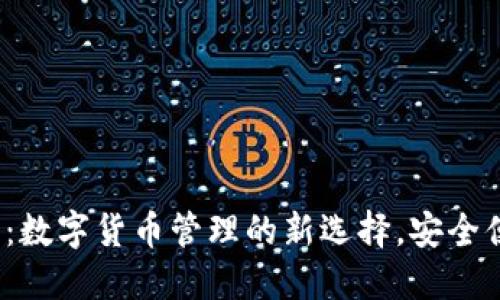 小狐2.0钱包:数字货币管理的新选择,安全便捷一手掌握