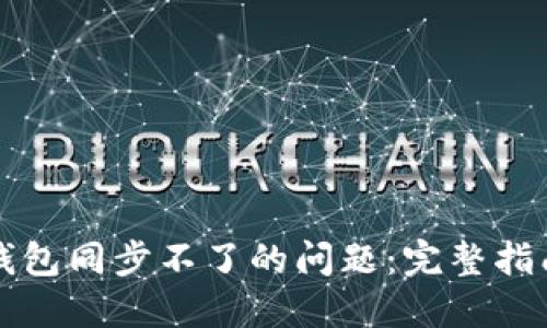解决狗狗币钱包同步不了的问题:完整指南与解决方案