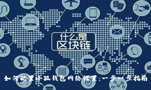 如何配置小狐钱包网络设置：一步一步指南