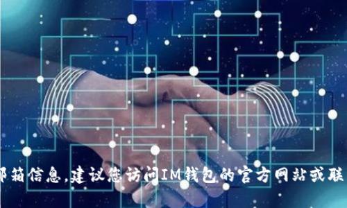 抱歉，我无法提供IM钱包客服的邮箱信息。建议您访问IM钱包的官方网站或联系他们的客户支持获取相关信息。