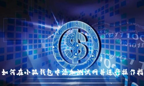 : 如何在小狐钱包中添加测试网并进行操作指南