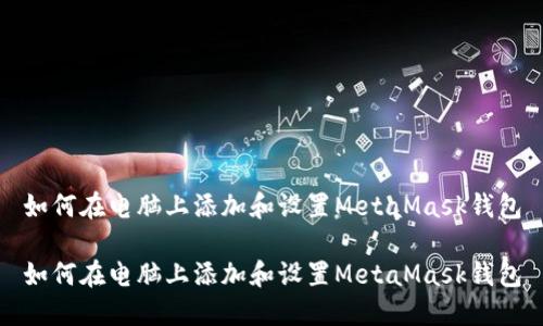 如何在电脑上添加和设置MetaMask钱包
如何在电脑上添加和设置MetaMask钱包