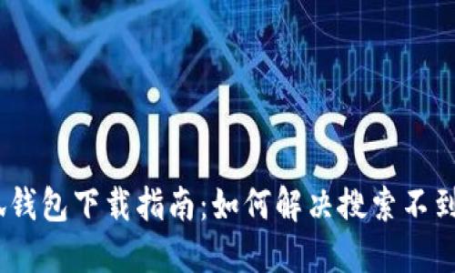 :小狐钱包下载指南:如何解决搜索不到问题
