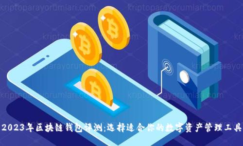 2023年区块链钱包评测:选择适合你的数字资产管理工具