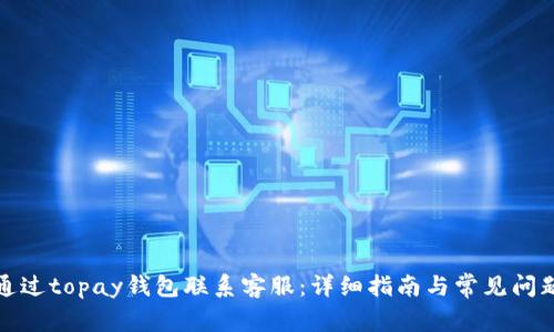 如何通过topay钱包联系客服:详细指南与常见问题解答