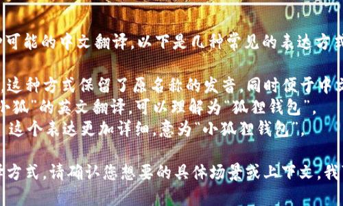 关于“小狐钱包”这个词，有各种可能的中文翻译，以下是几种常见的表达方式：

1. **小狐钱包** - 直接音译，这种方式保留了原名称的发音，同时便于中文。
2. **Fox Wallet** - 这是“小狐”的英文翻译，可以理解为“狐狸钱包”。
3. **Little Fox Wallet** - 这个表达更加详细，意为“小狐狸钱包”。

根据需求，可以选择适合的翻译方式。请确认您想要的具体场景或上下文，我可以提供更详细的信息或建议。