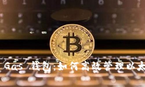 MetaMask Gas 钱包：如何高效管理以太坊交易费用