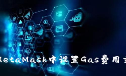 如何在MetaMask中设置Gas费用交易体验