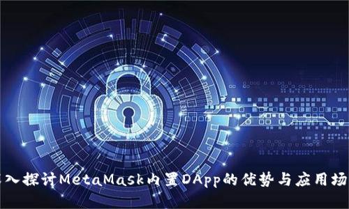 深入探讨MetaMask内置DApp的优势与应用场景