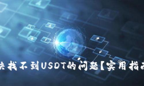 小狐钱包如何解决找不到USDT的问题？实用指南与常见解决方案
