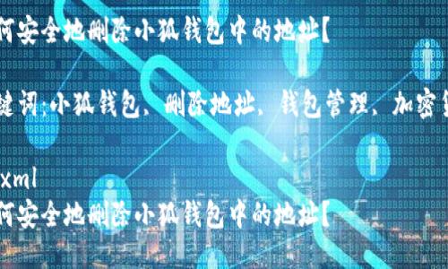 如何安全地删除小狐钱包中的地址？

关键词：小狐钱包, 删除地址, 钱包管理, 加密货币

```xml
如何安全地删除小狐钱包中的地址？