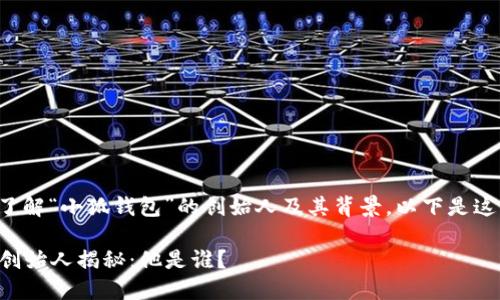 为了帮您更好地了解“小狐钱包”的创始人及其背景，以下是这方面的详细信息。

### 小狐钱包创始人揭秘：他是谁？