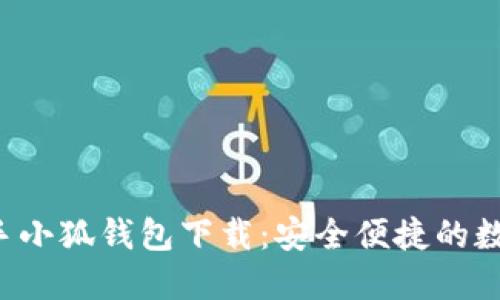 2023年国内一手小狐钱包下载：安全便捷的数字资产管理助手