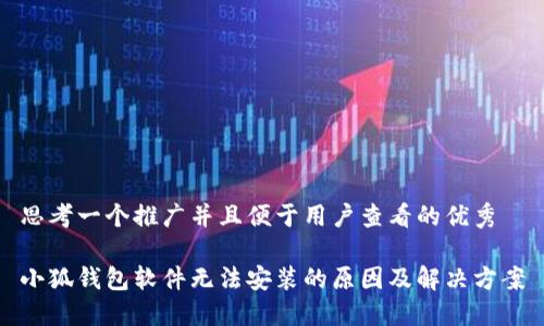 思考一个推广并且便于用户查看的优秀

小狐钱包软件无法安装的原因及解决方案