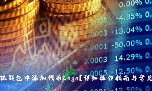 如何在小狐钱包中添加代币Logo？详细操作指南与常见问题解答